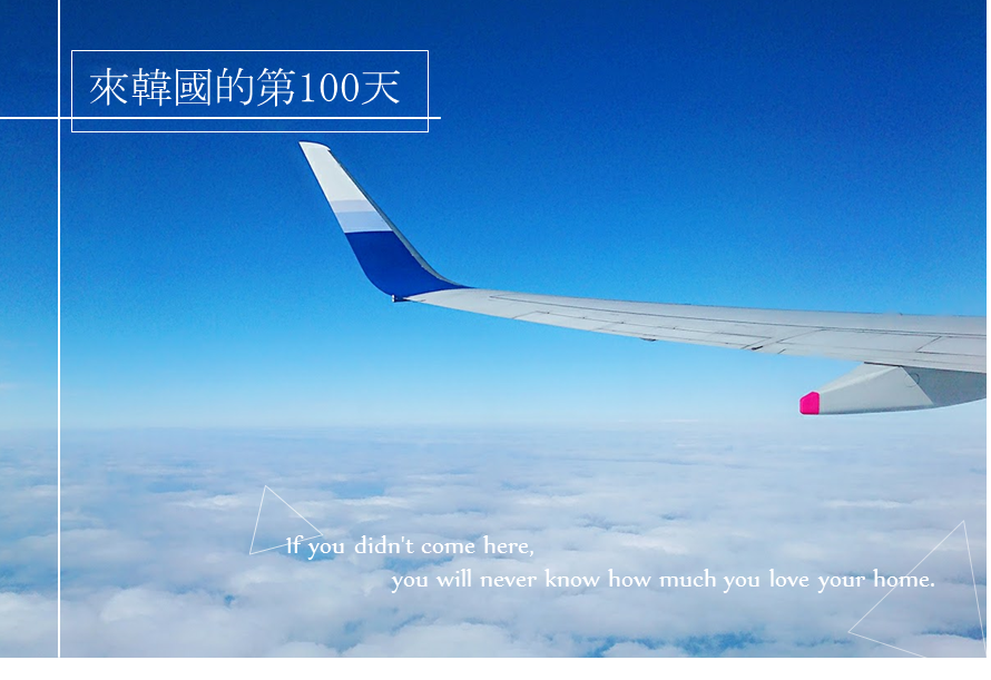 韓國雜記：來韓國100天了！ If you didn’t come here, you will never know how much you love your home.